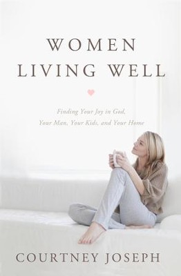 Women Living Well: Find Your Joy in God, Your Man, Your Kids, and Your Home - eBook  -     By: Courtney Joseph
