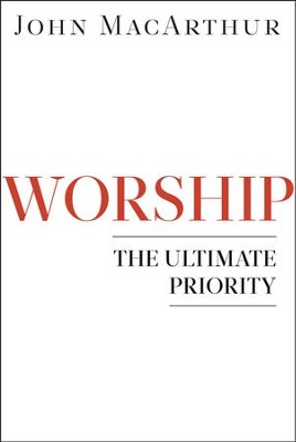 Worship: The Ultimate Priority  -     By: John MacArthur
