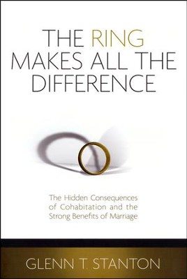 The Ring Makes All the Difference: Hidden Consequences  of Cohabitation and the Strong Benefits of Marriage  -     By: Glenn Stanton

