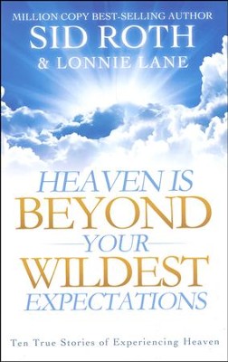 Heaven Is Beyond Your Wildest Expectations: Ten True Stories of Experiencing Heaven  -     By: Sid Roth, Lonnie Lane
