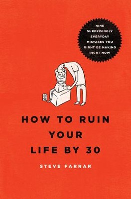 How to Ruin Your Life By 30: Just Follow These 9 Easy Steps!  -     By: Steve Farrar
