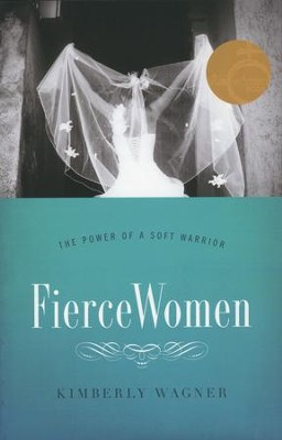 Fierce Women: The Power of a Soft Warrior  -     By: Kimberly Wagner
