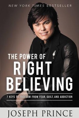 The Power of Right Believing: 7 Keys to Freedom from Fear, Guilt, and Addiction - eBook  -     By: Joseph Prince
