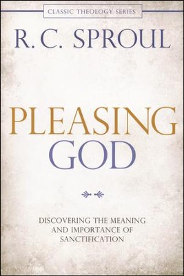 Pleasing God: Discovering the Meaning and Importance of Sanctification, Repackaged  -     By: R.C. Sproul

