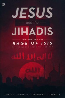 Jesus and the Jihadis: Confronting the Rage of ISIS--The Theology Driving the Ideology  -     By: Craig A. Evans, Jeremiah J. Johnston
