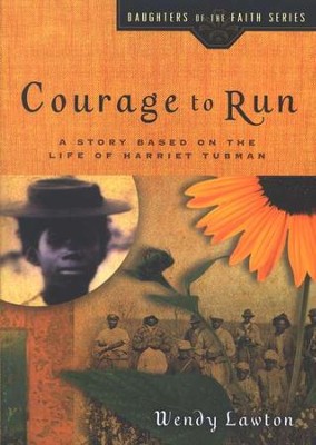 Courage to Run: A Story Based on the Life of Harriet Tubman  -     By: Wendy Lawton
