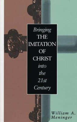 Bringing the Imitation of Christ Into the Twenty-First Century  -     By: William A. Meninger
