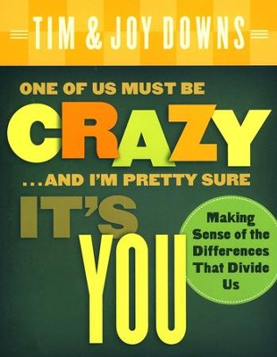 One of Us Must Be Crazy and I'm Pretty Sure It's You: Making Sense of the Differences That Divide Us  -     By: Tim Downs, Joy Downs
