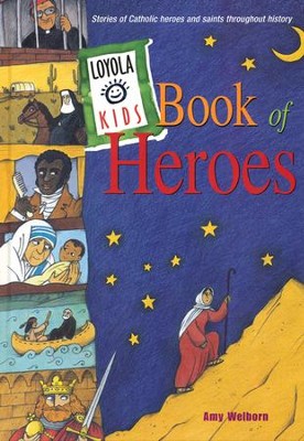 Loyola Kids Book of Heroes: Stories of Catholic Heroes and Saints Throughout History  -     By: Amy Welborn

