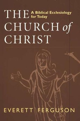 The Church of Christ: A Biblical Ecclesiology for Today   -     By: Everett Ferguson
