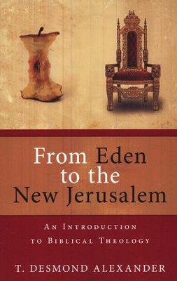 From Eden to the New Jerusalem: An Introduction to Biblical Theology  -     By: T. Desmond Alexander
