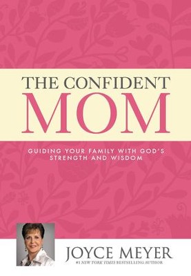 The Confident Mom: Guiding Your Family with God's Strength and Wisdom - eBook  -     By: Joyce Meyer
