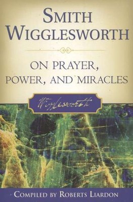 Smith Wigglesworth on Prayer, Power & Miracles   -     By: Smith Wigglesworth, Roberts Liardon
