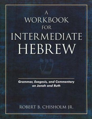 A Workbook for Intermediate Hebrew: Grammar, Exegesis, and Commentary on Jonah and Ruth  -     By: Robert B. Chisholm Jr.
