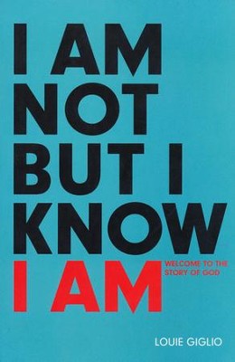 I Am Not, But I Know I Am: Welcome to the Story of God   -     By: Louie Giglio
