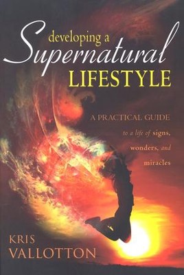 Developing a Supernatural Lifestyle: A Practical Guide to a Life of Signs, Wonders, and Miracles  -     By: Kris Vallotton
