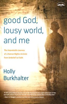 Good God, Lousy World, and Me: The Improbable Journey of a Human Rights Activist from Unbelief to Faith  -     By: Holly Burkhalter
