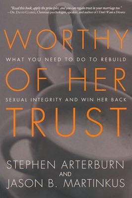 Worthy of Her Trust: What You Need to Do to Rebuild Sexual Integrity and Win Her Back  -     By: Jason Martinkus, Stephen Arterburn
