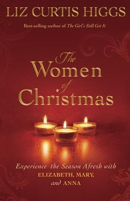 The Women of Christmas: Experience the Season Afresh with Elizabeth, Mary, and Anna  -     By: Liz Curtis Higgs
