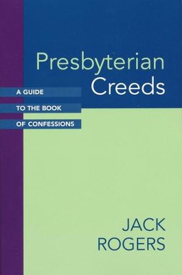 Presbyterian Creeds: A Guide to the Book of  Confessions  -     By: Jack Rogers
