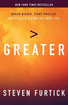 Greater: Dream Bigger. Start Smaller. Ignite God's Vision for Your Life.  -     By: Steven Furtick
