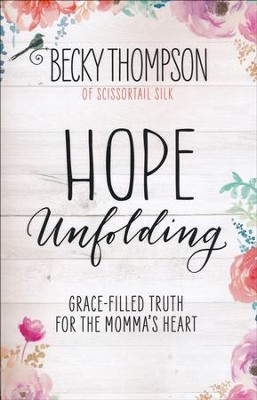 Hope Unfolding: Grace-Filled Truth for the Momma's Heart  -     By: Becky Thompson
