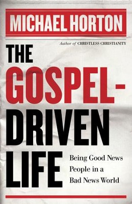 Gospel-Driven Life, The: Being Good News People in a Bad News World - eBook  -     By: Michael Horton
