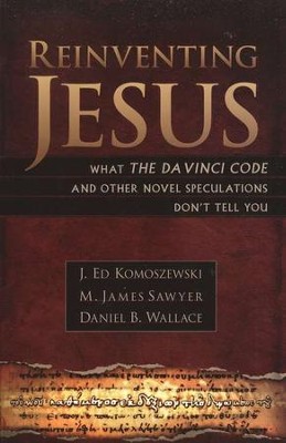 Reinventing Jesus: How Contemporary Skeptics Miss the  Real Jesus and Mislead Popular Culture  -     By: J. Ed Komoszewski, M. James Sawyer, Daniel B. Wallace

