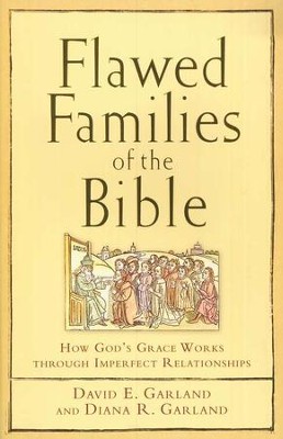 Flawed Families of the Bible: How Gods Grace Works through Imperfect Relationships  -     By: David E. Garland, Diana Garland
