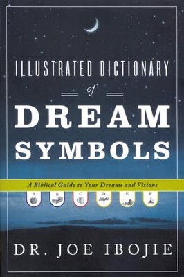 Illustrated Dictionary of Dream Symbols: A Biblical Guide to Your Dreams and Visions  -     By: Dr. Joe Ibojie
