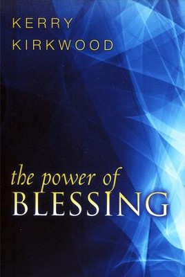 The Power of Blessing: One of the Most Powerful Ways to Be Delivered  -     By: Kerry Kirkwood
