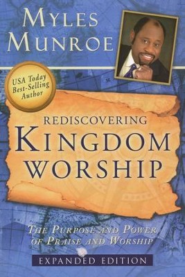 Rediscovering Kingdom Worship: The Purpose and Power of Praise and Worship Expanded Edition  -     By: Myles Munroe
