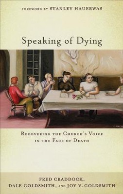 Speaking of Dying: Recovering the Church's Voice in the Face of Death  -     By: Fred Craddock, Dale Goldsmith, Joy V. Goldsmith
