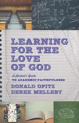 Learning for the Love of God: A Student's Guide to Academic Faithfulness  -     By: Donald Opitz, Derek Melleby
