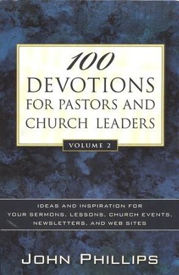 100 Devotions for Pastors and Church Leaders, Vol. 2: Ideas and Inspiration for Your Sermons, Lessons, Church Events, Newsletters, and Web Sites  -     By: John Phillips

