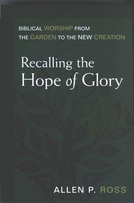 Recalling the Hope of Glory: Biblical Worship from the Garden to the New Creation  -     By: Allen P. Ross
