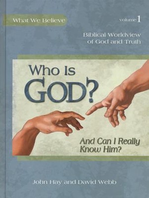 What We Believe Series, Who is God? And Can I Really Know Him? Volume 1   -     By: David Webb, John Hay
