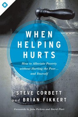 When Helping Hurts: How to Alleviate Poverty Without Hurting the Poor . . . and Yourself / New edition - eBook  -     By: Steve Corbett, Brian Fikkert
