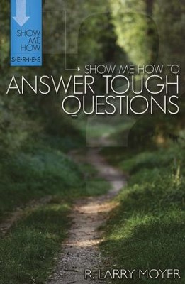 Show Me How To Answer Tough Questions   -     By: R. Larry Moyer
