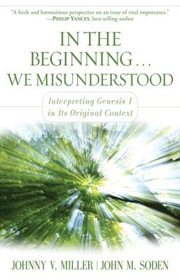In the Beginning... We Misunderstood: Interpreting Genesis 1 in Its Original Context  -     By: Johnny V. Miller, John M. Soden
