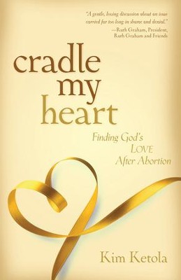 Cradle My Heart: Finding God's Love After Abortion  -     By: Kim Ketola
