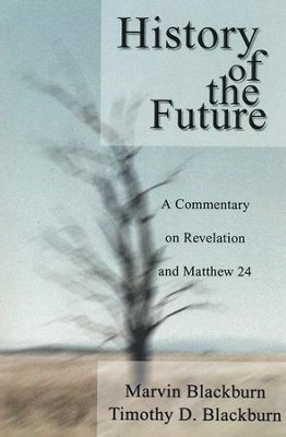 The History of the Future: A Commentary on Revelation and Matthew 24  -     By: Marvin Blackburn, Timothy D. Blackburn
