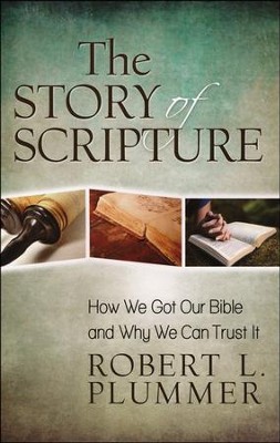The Story of Scripture: How We Got Our Bible and Why We Can Trust It  -     By: Robert L. Plummer
