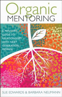 Organic Mentoring: A Mentor's Guide to Relationships with Next Generation Women  -     By: Sue Edwards
