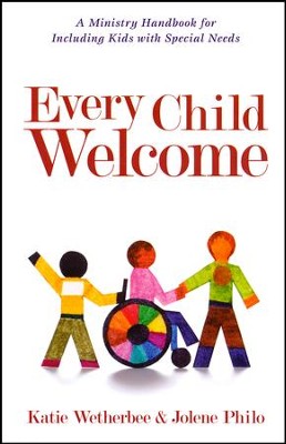 Every Child Welcome: A Ministry Handbook for Including Kids with Special Needs  -     By: Katie Wetherbee, Jolene Philo
