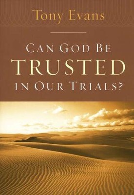 Can God Be Trusted in Our Trials?                 -     By: Tony Evans
