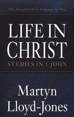 Life in Christ: Studies in I John  -     By: D. Martyn Lloyd-Jones
