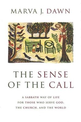 The Sense of the Call: A Sabbath Way of Life for Those Who Serve God, the Church, and the World  -     By: Marva J. Dawn
