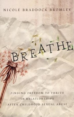 Breathe: Finding Freedom to Thrive in Relationships After Childhood Sexual Abuse  -     By: Nicole Braddock Bromley
