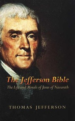 The Jefferson Bible: The Life and Morals of Jesus of  Nazareth  -     By: Thomas Jefferson
